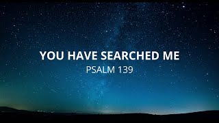 You Have Searched Me (Psalm 139)