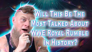 Will This Be The Most Talked About WWE Royal Rumble In History? What I Think Might Happen.