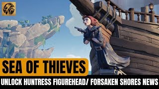 HOW TO UNLOCK HUNTRESS FIGUREHEAD /// NEW FORSAKEN SHORES TEASERS INCOMING /// SEA OF THIEVES NEWS!