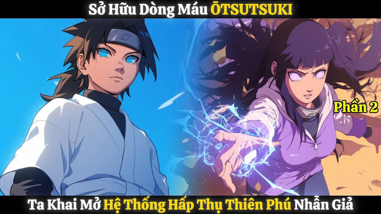 Sở Hữu Dòng Máu ŌTSUTSUKI, Ta Khai Mở Hệ Thống Hấp Thụ Thiên Phú Nhẫn Giả | Phần 2