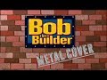 Bob The Builder Theme Song Metal Cover 