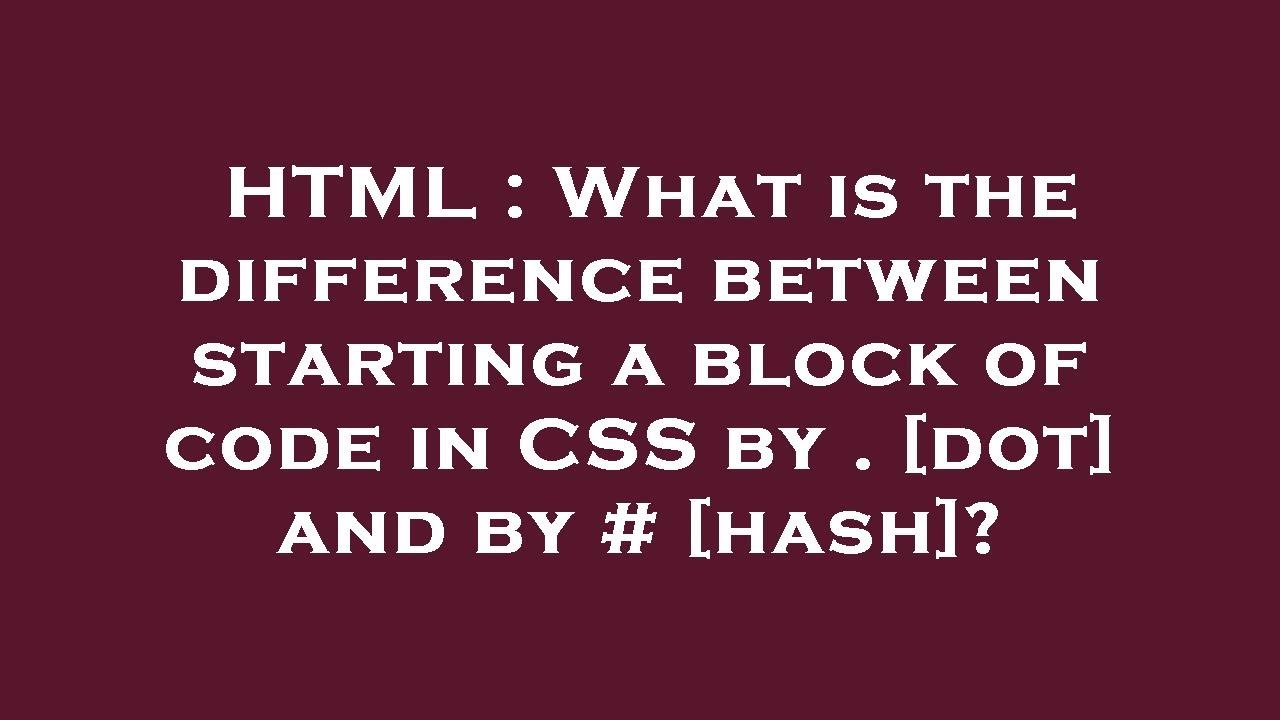 HTML What is the difference between starting a block of code in CSS by . [dot] and by [hash