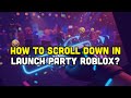 How To Scroll Down In Launch Party Roblox?