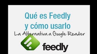 Tutorial de Feedly, la Alternativa a Google Reader