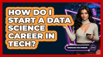 How Do I Start A Data Science Career In Tech? - Emerging Tech Insider