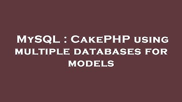 MySQL : CakePHP using multiple databases for models