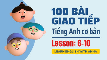 100 Bài giao tiếp Tiếng Anh cơ bản | Lesson 6-10