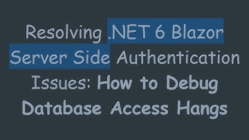 Resolving .NET 6 Blazor Server Side Authentication Issues: How to Debug Database Access Hangs
