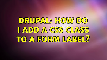Drupal: How do I add a CSS class to a form label? (6 Solutions!!)