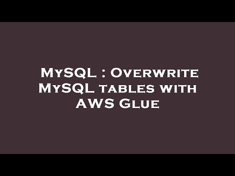 MySQL : Overwrite MySQL tables with AWS Glue