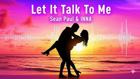 Let It Talk To Me – Sean Paul x INNA | Peaceful Vibes & Dancehall Energy (lyrics video)