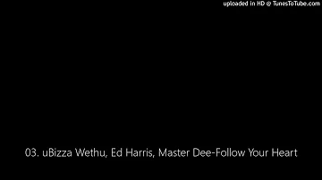 03. uBizza Wethu, Ed Harris, Master Dee-Follow Your Heart