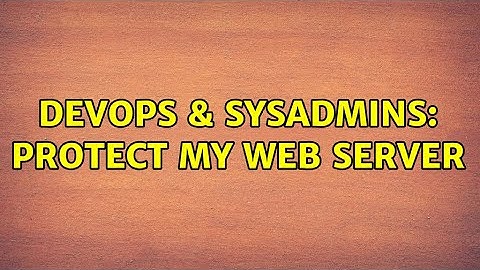DevOps & SysAdmins: protect my web server (2 Solutions!!)