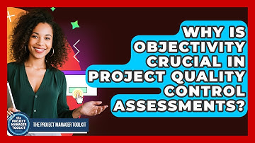 Why Is Objectivity Crucial In Project Quality Control Assessments? - The Project Manager Toolkit
