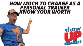 How much to charge as a Personal Trainer KNOW YOUR WORTH | Show Up Fitness | Make more as a TRAINER