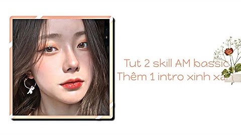 [#5AM] Tut 2 skill basic và thêm 1 intro xinh xắn cho AM🌹🐣