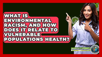 What Is Environmental Racism, And How Does It Relate To Vulnerable Populations Health?