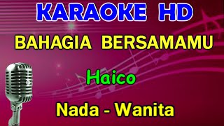 BAHAGIA BERSAMAMU - Haico | KARAOKE HD Nada Wanita  [D=DO]