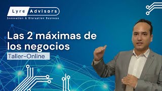 Las 2 máximas de los negocios | Taller-Online | Lyre Advisors