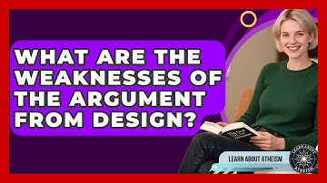 What Are The Weaknesses Of The Argument From Design? - Learn About Atheism