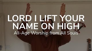 Lord I Lift Your Name On High | All-Age Worship from All Souls