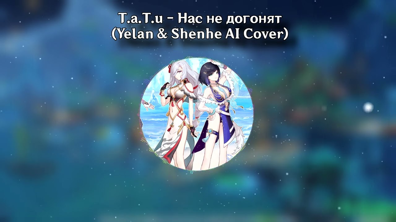 T.a.T.u - Нас не догонят (Yelan & Shenhe AI Cover)
