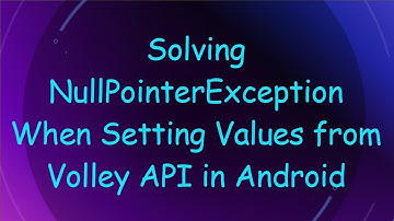 Solving NullPointerException When Setting Values from Volley API in Android