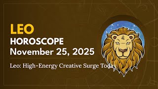 Daily LEO Horoscope (November 25, 2025) ♌️ 🌟 Leo: High‑Energy Creative Surge Today