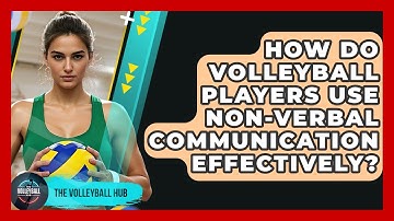 How Do Volleyball Players Use Non-verbal Communication Effectively? - The Volleyball Hub