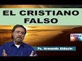 EL CRISTIANO FALSO - Ps. Armando Alducin 2018