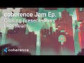 coherence Jam Ep. 1 | Closing presentations