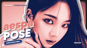 (collab w/pokpokz) aespa(에스파) - ‘POSE (Original by: LOONA)’ | How Would Sing