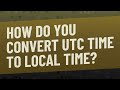 How do you convert UTC time to local time?