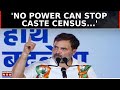 Pm vs rahul on caste census raga vows no power can stop caste census amid elections  top news