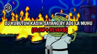 DJ KUBUTUH KASIH SAYANG BY ADE LA MUHU (SLOW+REVERB)