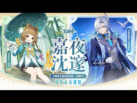《原神》提瓦特风尚·衣装PV - 嘉夜沈邃 纯背景音乐