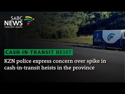 KZN police express concern over spike in cash-in-transit heists in the province