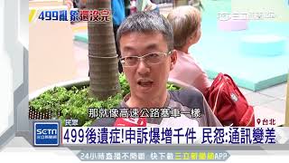 499後遺症！申訴爆增千件　民怨：通訊變差│三立新聞台