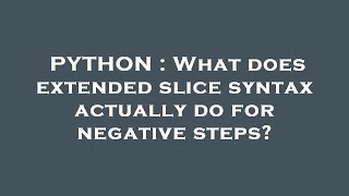 PYTHON : What does extended slice syntax actually do for negative steps
