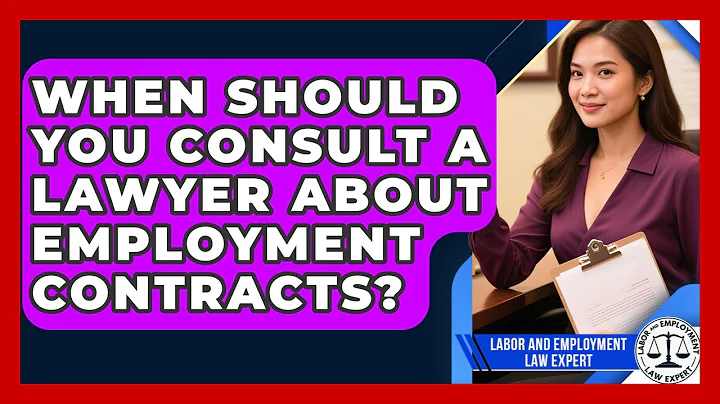 When Should You Consult a Lawyer About Employment Contracts? | Labor and Employment Law Expert News