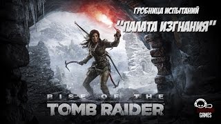 Rise of the Tomb Raider - Гробница испытаний "Палата изгнания"