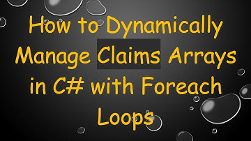 How to Dynamically Manage Claims Arrays in C#  with Foreach Loops