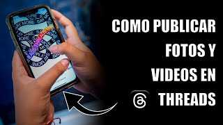 Como publicar fotos y videos en Threads