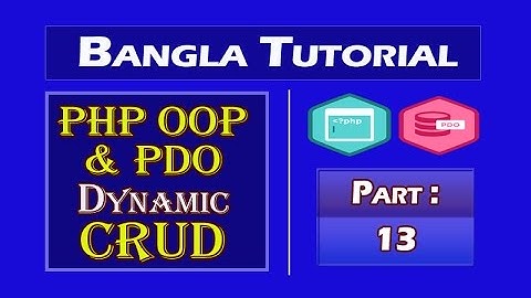 PHP OOP & PDO Dynamic CRUD (Lang Bengali): Part-13