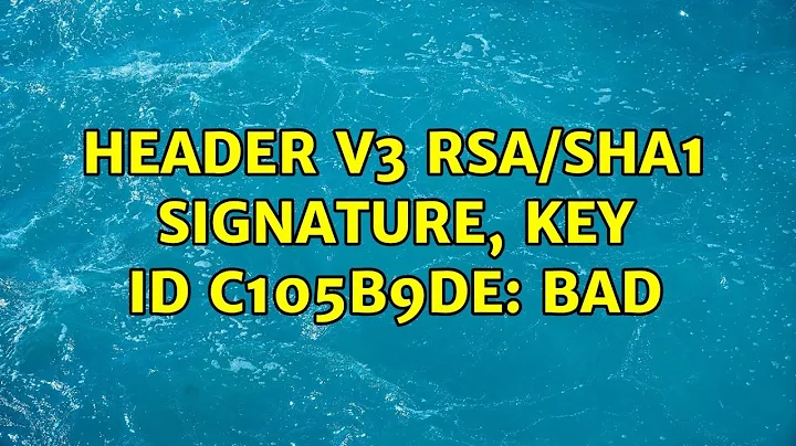 Header V3 RSA/SHA1 Signature, key ID c105b9de: BAD