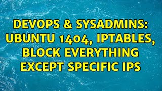 DevOps & SysAdmins: Ubuntu 1404, iptables, block everything except specific ips (2 Solutions!!)