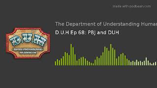 D.U.H Ep 68: PBJ and DUH