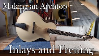 Making an Archtop Guitar: Part 9 - Inlays and fretting