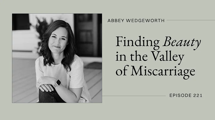 Finding Beauty in the Valley of Miscarriage with A...