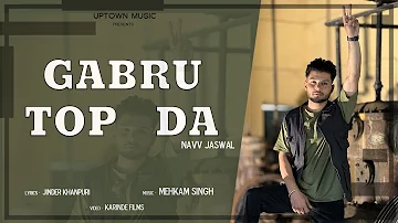 Gabru Top Da | Navv Jaswal | Full Video | Jinder Khanpuri | Mehkam Singh | Latest punjabi song 2023